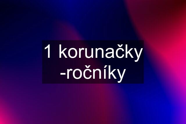 1 korunačky -ročníky