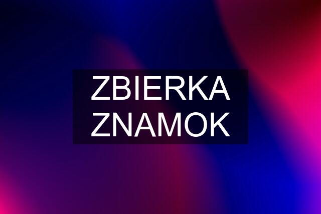 ZBIERKA ZNAMOK