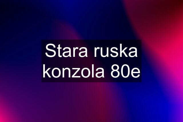 Stara ruska konzola 80e