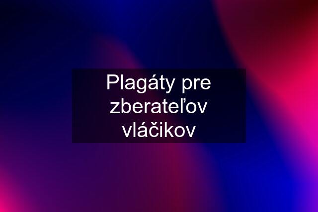 Plagáty pre zberateľov vláčikov