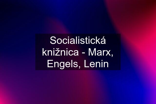 Socialistická knižnica - Marx, Engels, Lenin