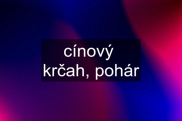 cínový  krčah, pohár