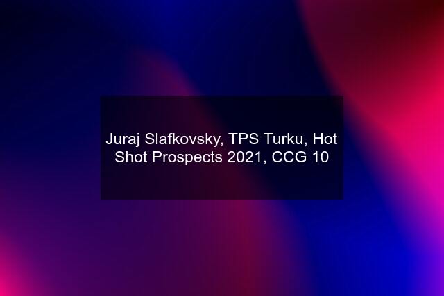 Juraj Slafkovsky, TPS Turku, Hot Shot Prospects 2021, CCG 10