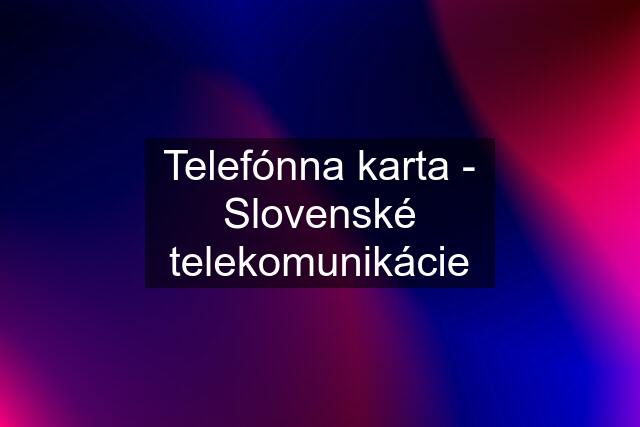 Telefónna karta - Slovenské telekomunikácie