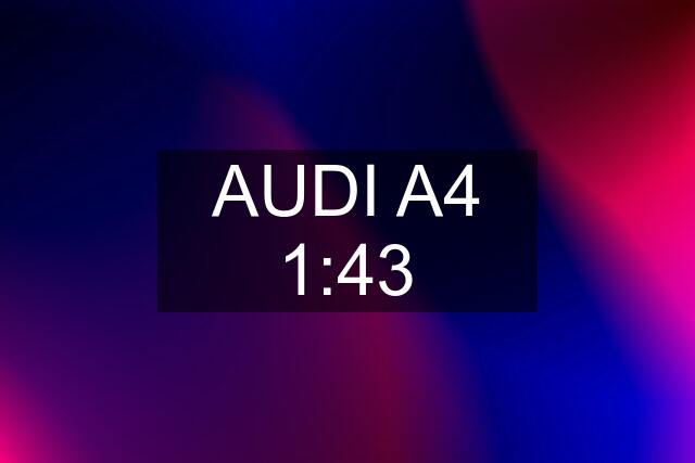 AUDI A4 1:43