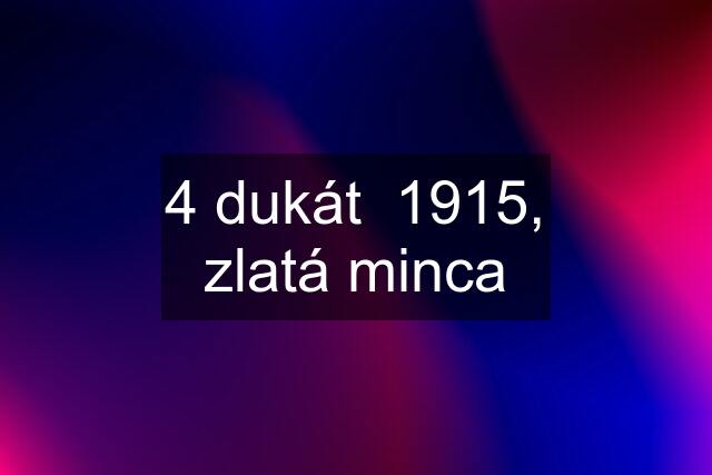 4 dukát  1915, zlatá minca