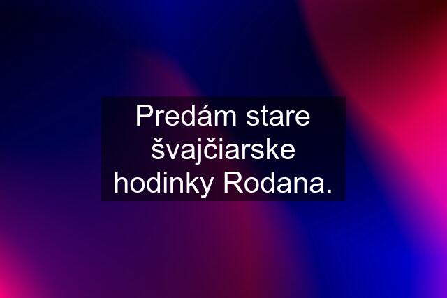 Predám stare švajčiarske hodinky Rodana.