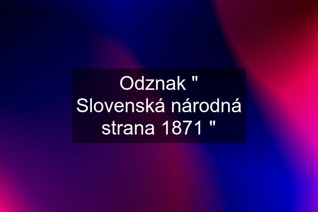 Odznak " Slovenská národná strana 1871 "