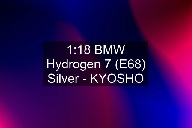 1:18 BMW Hydrogen 7 (E68) Silver - KYOSHO