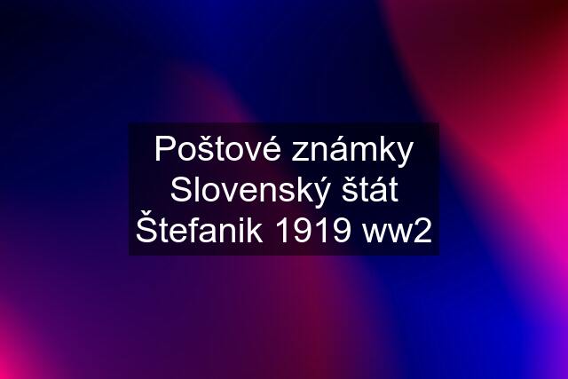 Poštové známky Slovenský štát Štefanik 1919 ww2