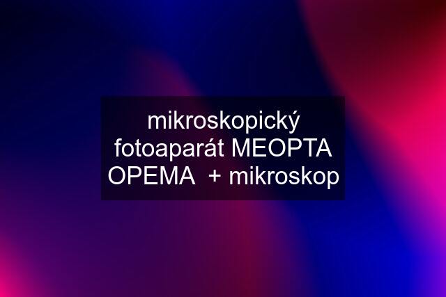 mikroskopický fotoaparát MEOPTA OPEMA  + mikroskop