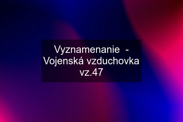 Vyznamenanie  - Vojenská vzduchovka vz.47