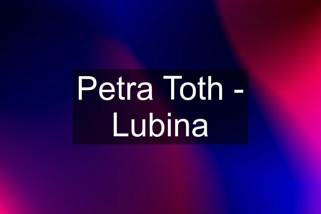 Petra Toth - Lubina