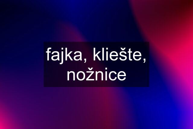 fajka, kliešte, nožnice