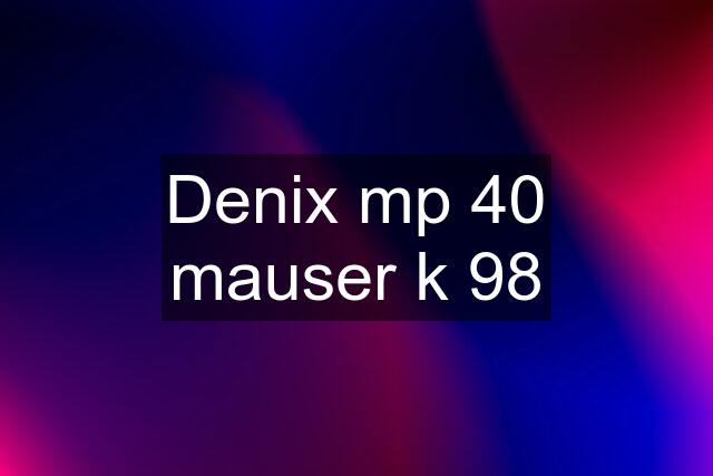 Denix mp 40 mauser k 98