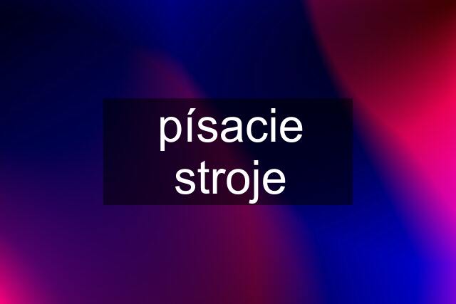 písacie stroje