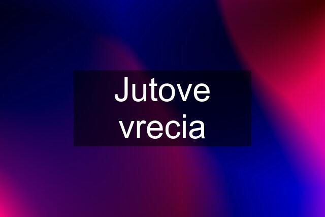 Jutove vrecia