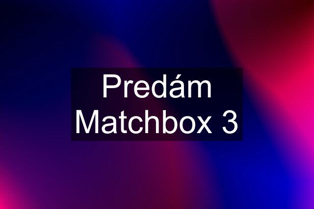 Predám Matchbox 3