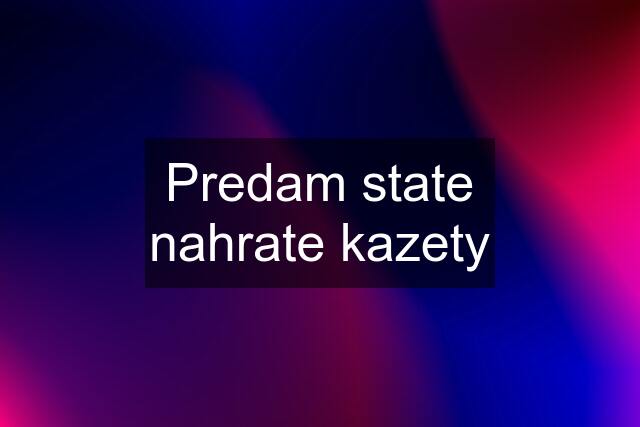 Predam state nahrate kazety