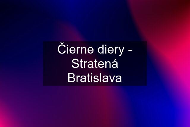 Čierne diery - Stratená Bratislava