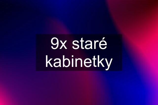 9x staré kabinetky