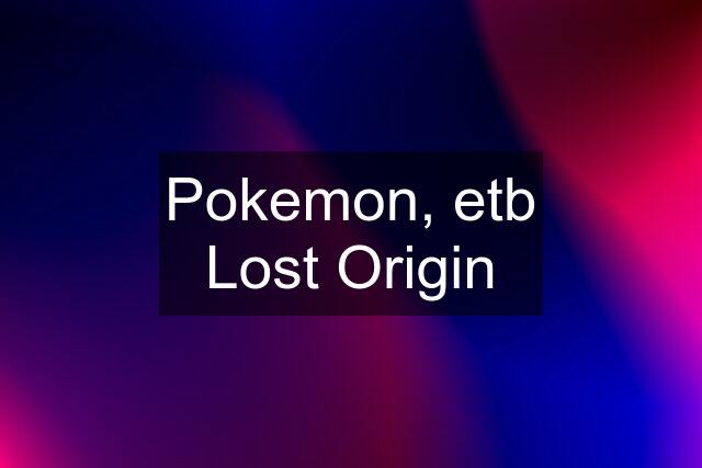 Pokemon, etb Lost Origin