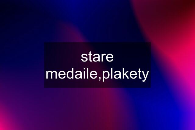stare medaile,plakety