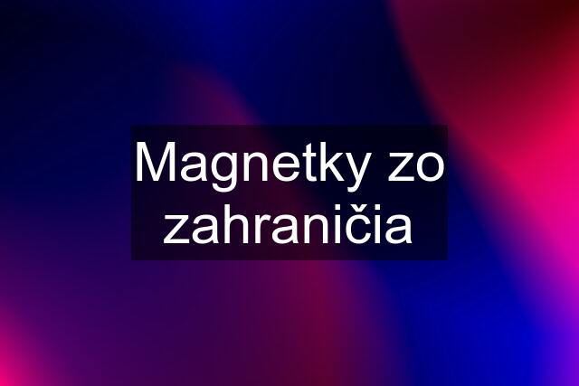 Magnetky zo zahraničia