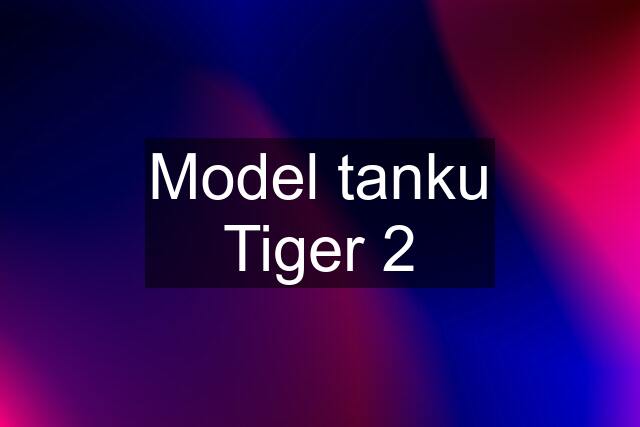 Model tanku Tiger 2