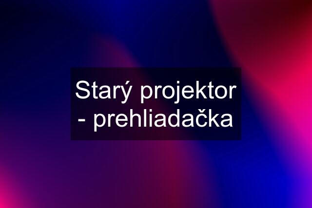 Starý projektor - prehliadačka