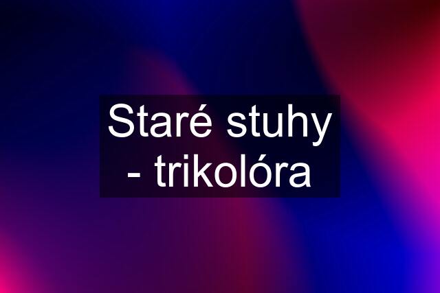 Staré stuhy - trikolóra