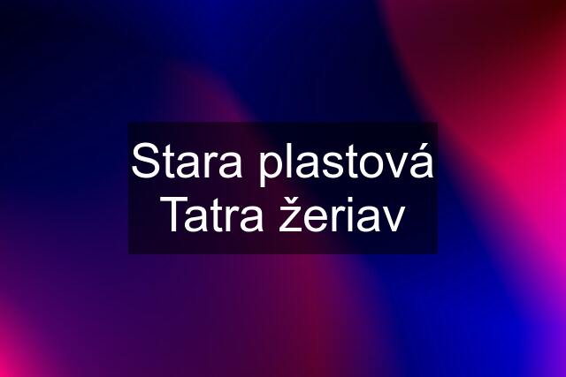 Stara plastová Tatra žeriav