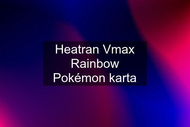 Heatran Vmax Rainbow Pokémon karta