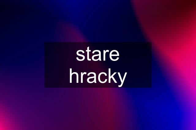 stare hracky