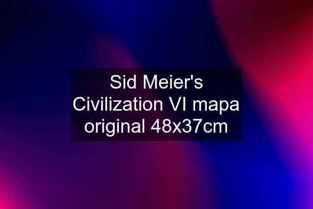 Sid Meier's Civilization VI mapa original 48x37cm