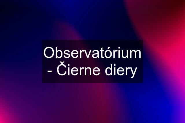 Observatórium - Čierne diery