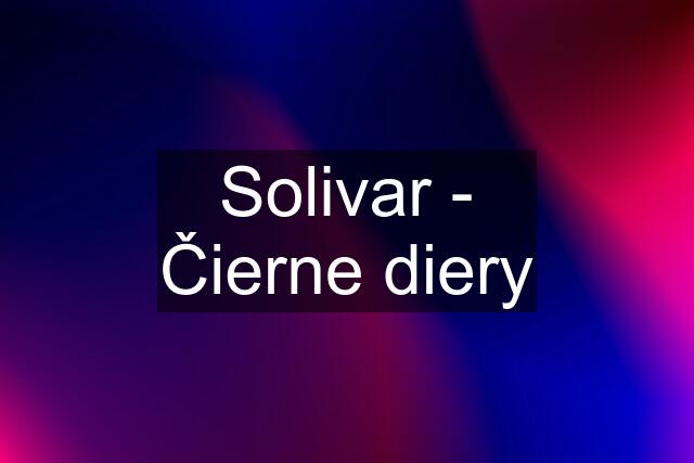 Solivar - Čierne diery