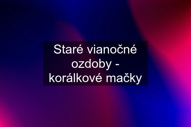 Staré vianočné ozdoby - korálkové mačky