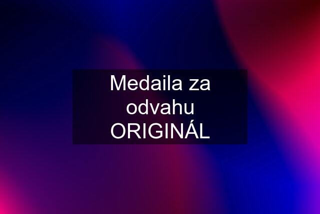 Medaila za odvahu ORIGINÁL