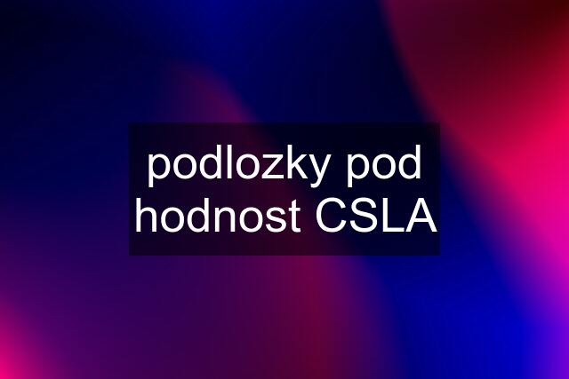 podlozky pod hodnost CSLA