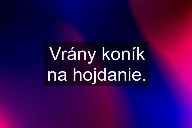 Vrány koník na hojdanie.