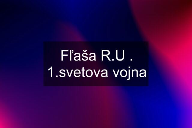 Fľaša R.U . 1.svetova vojna