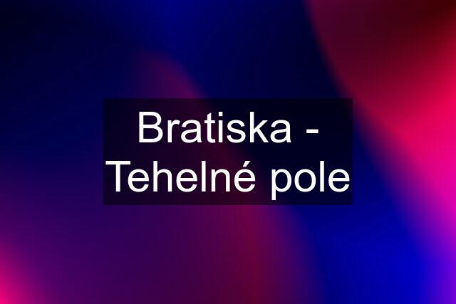 Bratiska - Tehelné pole