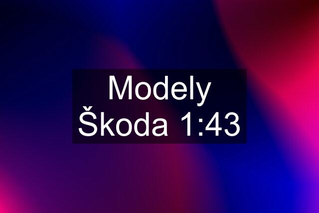 Modely Škoda 1:43