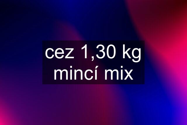 cez 1,30 kg mincí mix