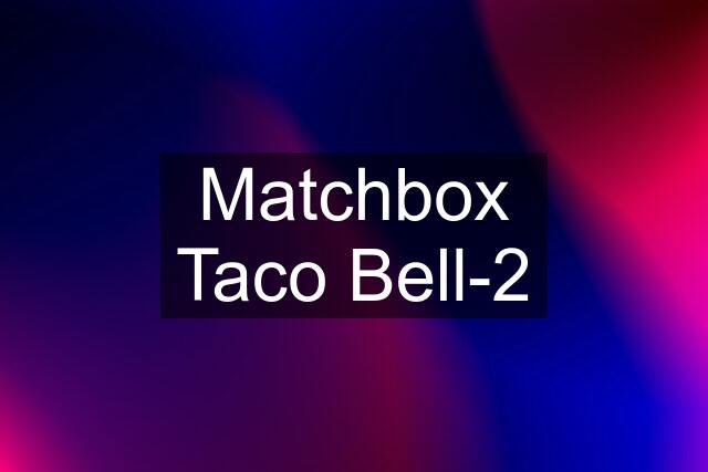 Matchbox Taco Bell-2