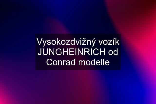 Vysokozdvižný vozík JUNGHEINRICH od Conrad modelle