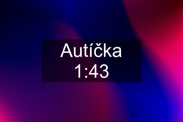 Autíčka 1:43