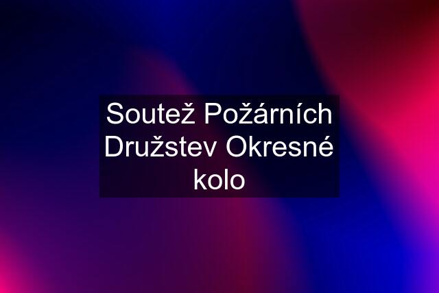 Soutež Požárních Družstev Okresné kolo