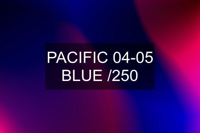 PACIFIC 04-05 BLUE /250